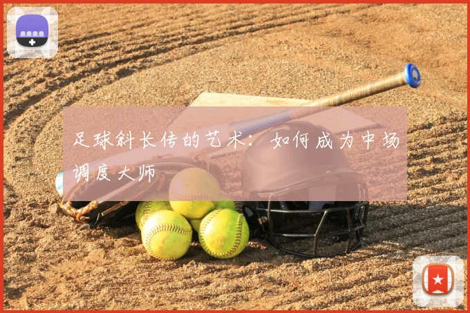 足球斜长传的艺术:如何成为中场调度大师